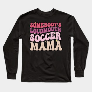 Somebody's Loudmouth Soccer Mama Long Sleeve T-Shirt